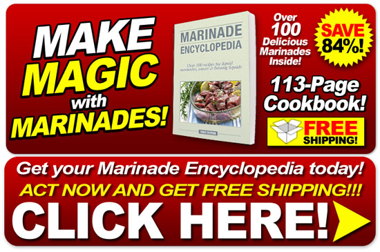 Get your Marinade Encyclopedia Cookbook Now! CLICK HERE!